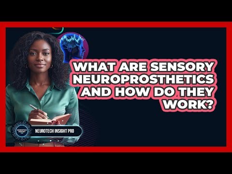 What Are Sensory Neuroprosthetics And How Do They Work? - Neurotech Insight Pro