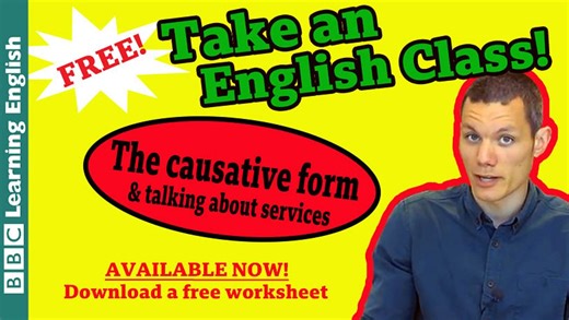 BBC Learning English - Class / Take an English class: The causative form