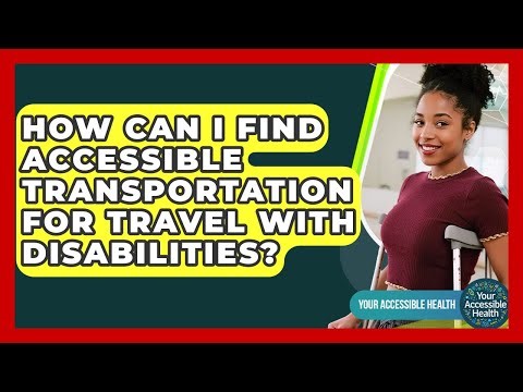 How Can I Find Accessible Transportation For Travel With Disabilities? - Your Accessible Health