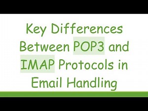 Key Differences Between POP3 and IMAP Protocols in Email Handling