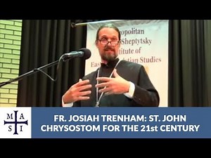 Fr. Josiah Trenham: St. John Chrysostom for the 21st Century