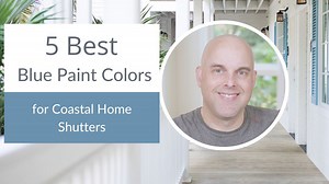 5 Best Blue Paint Colors for Coastal Home Shutters