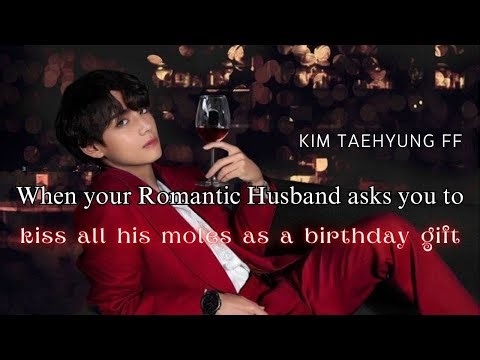 When your Romantic Husband asks you to kiss all his moles as a Birthday gift | Taehyung Oneshot