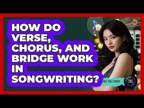 How Do Verse, Chorus, And Bridge Work In Songwriting? - Inside the Lyrics