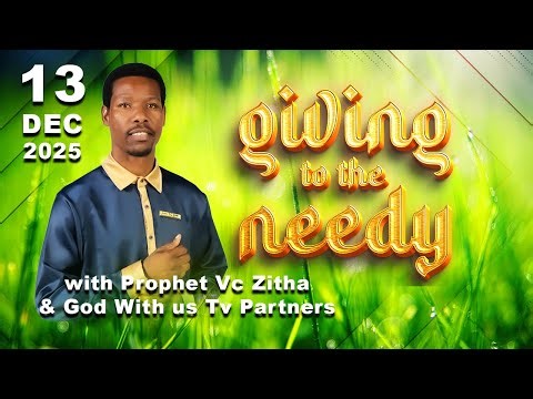 GIVING TO THE NEEDY & THE LESS PRIVILEGED WITH PROPHET VC ZITHA, GOD WITH US TV PARTNERS 13 DEC 2025