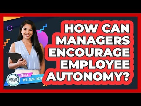How Can Managers Encourage Employee Autonomy?