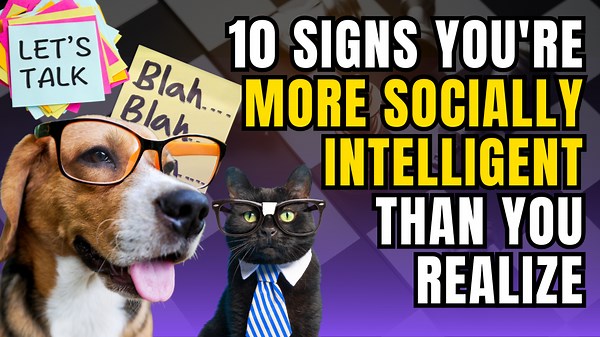 10 Signs You're More Socially Intelligent Than You Realize