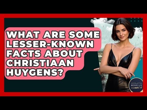 What Are Some Lesser-known Facts About Christiaan Huygens? - Exploring The Benelux