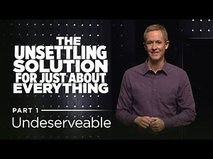 The Unsettling Solution for Just About Everything, Part 1: Undeserveable // Andy Stanley