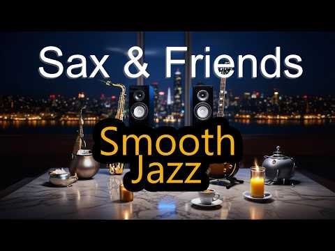 Sax & Friends – Smooth Jazz Full Album (Relaxing Sax & Chill Background Music)