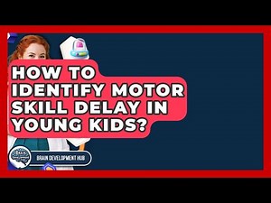 How To Identify Motor Skill Delay In Young Kids? - Brain Development Hub