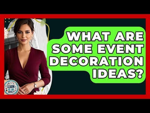 What Are Some Event Decoration Ideas? - Learn As An Adult
