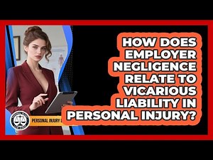 How Does Employer Negligence Relate To Vicarious Liability In Personal Injury?