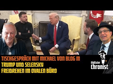 Tischgespräch mit Michael von Blog M - Trump und Selensky - Freidrehen im Ovalen Büro