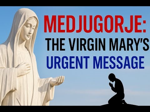 Medjugorje: The Virgin Mary’s Urgent Message