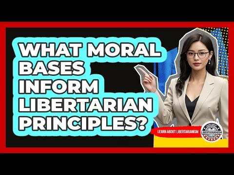 What Moral Bases Inform Libertarian Principles?