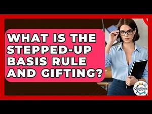 What Is The Stepped-Up Basis Rule And Gifting? - Get Retirement Help
