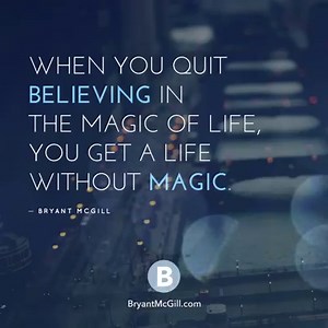 Do you still believe in the magic of life? | Bryant McGill