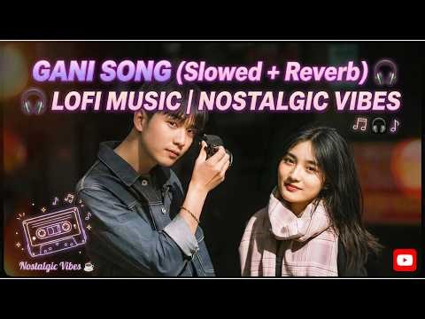 Gani Song (Slowed + Reverb) 🎧 | Lofi Music | Relaxing & Chill Vibes
