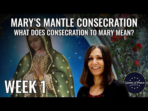 MARIAN CONSECRATION SERIES. Part 1: What Does Consecration to Mary Mean?