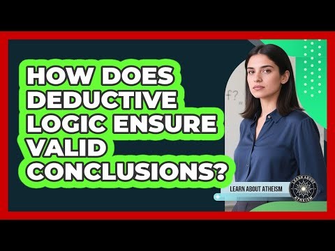 How Does Deductive Logic Ensure Valid Conclusions?