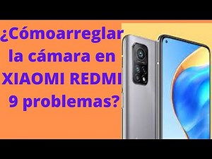 ¿Qué haces para solucionar el problema de la cámara Xiaomi Redmi 9?