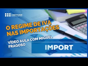 🛬 🚚 O regime de IVA nas Importações - Vídeo Aula com Miguel Fragoso
