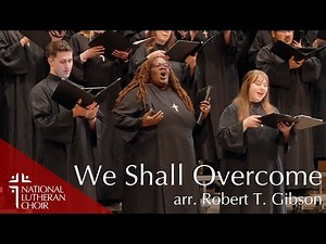 We Shall Overcome - arr. Robert T Gibson | National Lutheran Choir