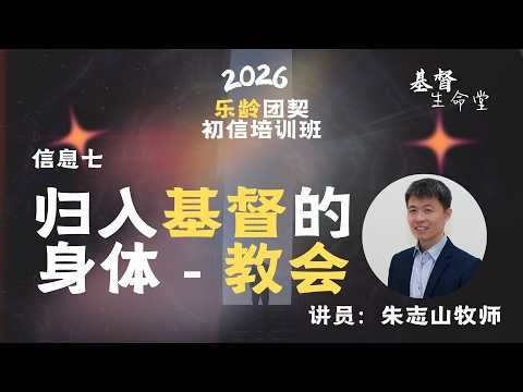 20260408 乐龄团契初信培训班 2026｜信息七：⁠归入基督的身体 - 教会