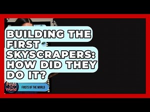 Building The First Skyscrapers: How Did They Do It? - Firsts of the World