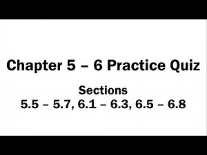 Chapter 5 - 6 Practice Quiz (Sections 5.5 - 5.7, 6.1 - 6.3, 6.5 - 6.8)