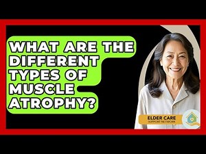 What Are The Different Types Of Muscle Atrophy? - Elder Care Support Network