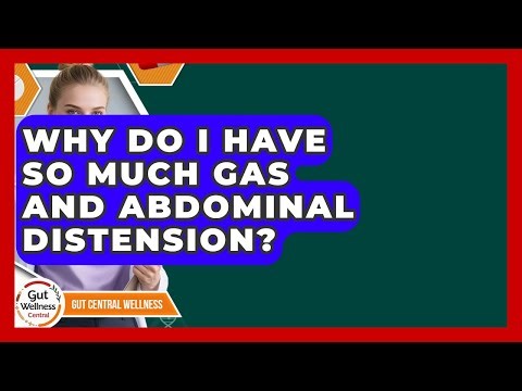 Why Do I Have So Much Gas And Abdominal Distension? - Gut Wellness Central