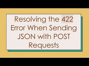 Resolving the 422 Error When Sending JSON with POST Requests