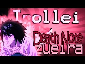 DEATH NOTE DA ZUEIRA 6 - TROLLEI!!