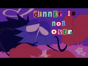 DINNER IS NOT OVER /ANIMATION MEME