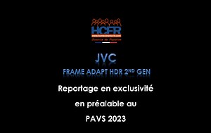 Reportage_exclusivité HCFR : pré-PAVS 2023, JVC nouveau FW Frame Adapt HDR 2nd Gen - HCFR Forum & Magazine