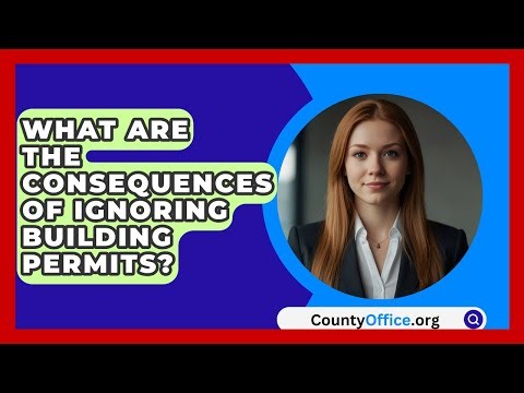 What Are The Consequences Of Ignoring Building Permits? - CountyOffice.org