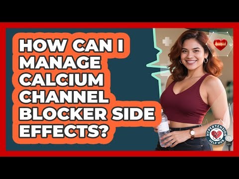 How Can I Manage Calcium Channel Blocker Side Effects? - Hypertension Help Hub