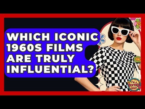 Which Iconic 1960s Films Are Truly Influential? - I'm a 60s Baby