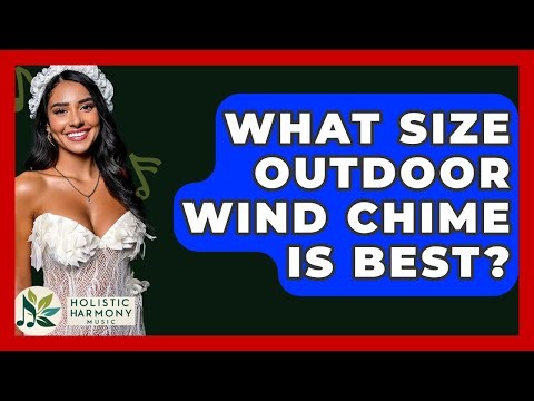 What Size Outdoor Wind Chime Is Best? - Holistic Harmony Music