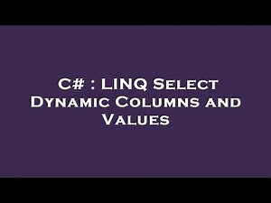C# : LINQ Select Dynamic Columns and Values