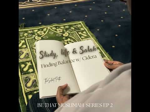 Study, Life & Salah— Finding Balance w/ Cidera | Be That Muslimah Series ep 2
