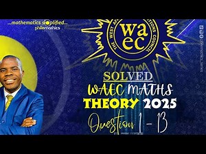 2025 WAEC Mathematics Theory Questions | Detailed Step-by-Step Solutions
