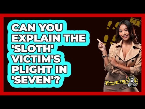 Can You Explain the 'Sloth' Victim's Plight in 'Seven'?