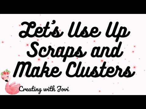 Using Up Scraps & Making Clusters!