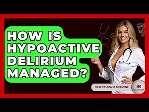 How Is Hypoactive Delirium Managed? - First Response Medicine