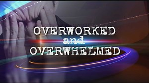 Special report: Many find themselves overworked and overwhelmed