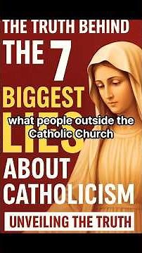 The Truth Behind the 7 Biggest Lies About Catholicism