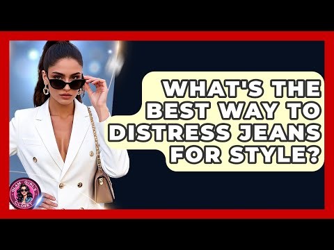 What's The Best Way To Distress Jeans For Style? - Glam Girl's Closet